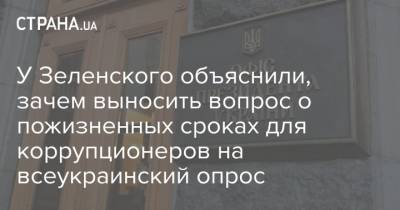 У Зеленского объяснили, зачем выносить вопрос о пожизненных сроках для коррупционеров на всеукраинский опрос