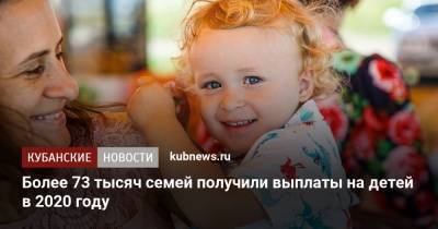 Более 73 тысяч семей получили выплаты на детей в 2020 году - kubnews.ru - Краснодарский край