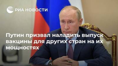 Путин призвал наладить выпуск вакцины для других стран на их мощностях