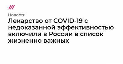 Лекарство от COVID-19 с недоказанной эффективностью включили в России в список жизненно важных