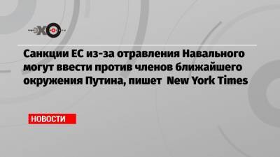 Санкции ЕС из-за отравления Навального могут ввести против членов ближайшего окружения Путина, пишет New York Times