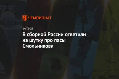 В сборной России ответили на шутку про пасы Смольникова