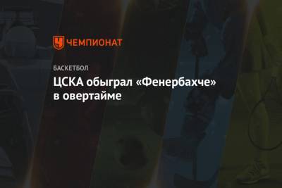 ЦСКА обыграл «Фенербахче» в овертайме
