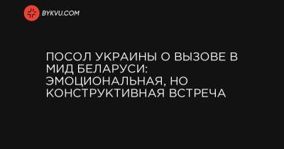 Посол Украины о вызове в МИД Беларуси: эмоциональная, но конструктивная встреча