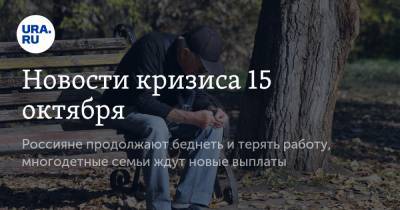 Новости кризиса 15 октября. Россияне продолжают беднеть и терять работу, многодетные семьи ждут новые выплаты