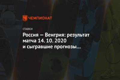 Россия — Венгрия: результат матча 14.10.2020 и сыгравшие прогнозы букмекеров