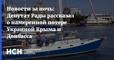 Новости за ночь: Депутат Рады рассказал о намеренной потере Украиной Крыма и Донбасса