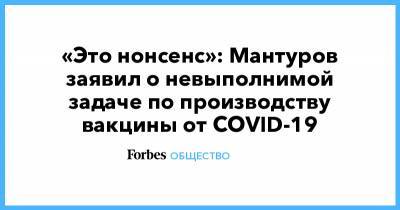 «Это нонсенс»: Мантуров заявил о невыполнимой задаче по производству вакцины от COVID-19