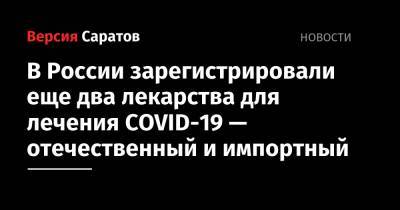 В России зарегистрировали еще два лекарства для лечения COVID-19 — отечественный и импортный
