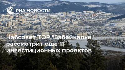 Набсовет ТОР "Забайкалье" рассмотрит еще 11 инвестиционных проектов