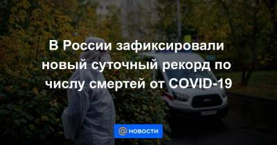 В России зафиксировали новый суточный рекорд по числу смертей от COVID-19