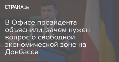 В Офисе президента объяснили, зачем нужен вопрос о свободной экономической зоне на Донбассе