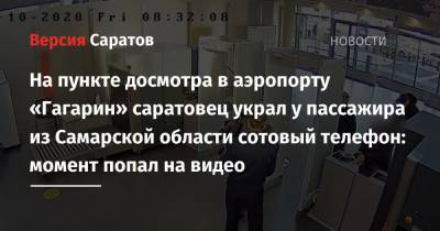 На пункте досмотра в аэропорту «Гагарин» саратовец украл у пассажира из Самарской области сотовый телефон: момент попал на видео