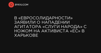 В «Евросолидарности» заявили о нападении агитатора «Слуги народа» с ножом на активиста «ЕС» в Харькове