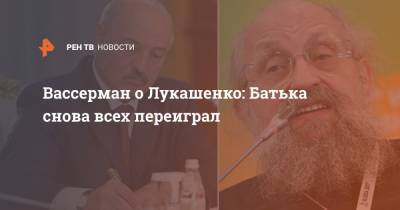Вассерман о Лукашенко: Батька снова всех переиграл