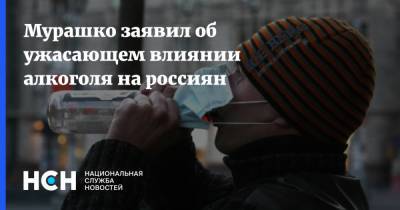 Мурашко заявил об ужасающем влиянии алкоголя на россиян