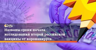 Названы сроки начала исследований второй российской вакцины от коронавируса