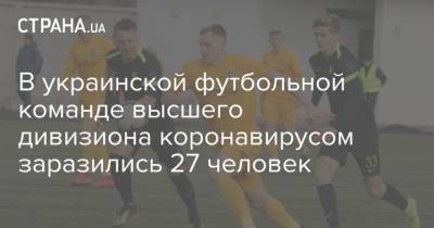 В украинской футбольной команде высшего дивизиона коронавирусом заразились 27 человек