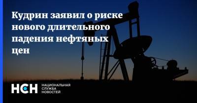 Кудрин заявил о риске нового длительного падения нефтяных цен