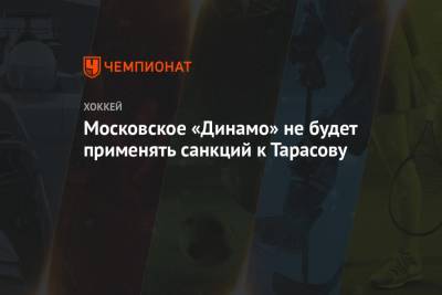 Московское «Динамо» не будет применять санкций к Тарасову