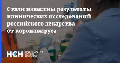Стали известны результаты клинических исследований российского лекарства от коронавируса