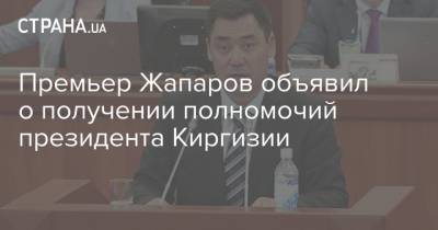 Премьер Жапаров объявил о получении полномочий президента Киргизии