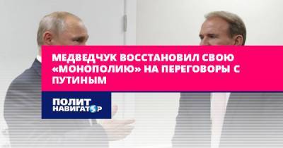 Медведчук восстановил свою «монополию» на переговоры с Путиным