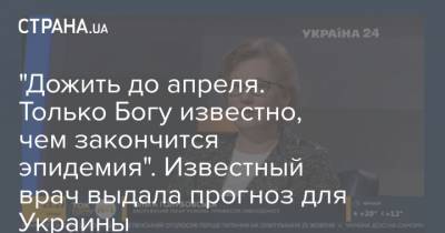 "Дожить до апреля. Только Богу известно, чем закончится эпидемия". Известный врач выдала прогноз для Украины