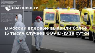 В России впервые выявили более 15 тысяч случаев COVID-19 за сутки