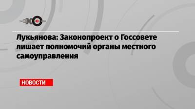 Лукьянова: Законопроект о Госсовете лишает полномочий органы местного самоуправления