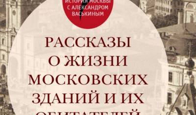Ожившая Москва: вышел в свет новый путеводитель Александра Васькина по столице