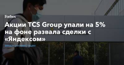 Акции TCS Group упали на 5% на фоне развала сделки с «Яндексом»