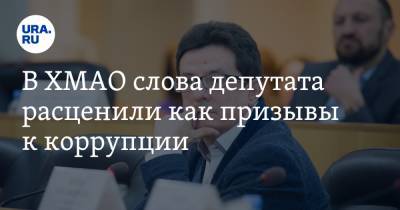 В ХМАО слова депутата расценили как призывы к коррупции. К делу собираются подключить прокуратуру