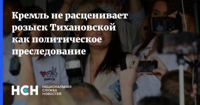 Кремль не расценивает розыск Тихановской как политическое преследование