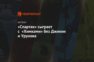 «Спартак» сыграет с «Химками» без Джикии и Урунова