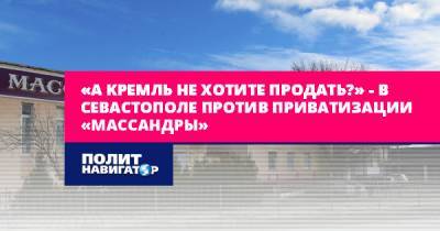 «А Кремль не хотите продать?» – в Севастополе против...