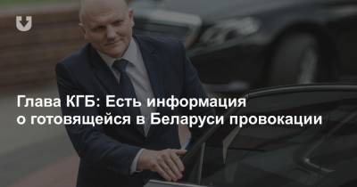 Глава КГБ: Есть информация о готовящейся в Беларуси провокации