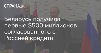 Беларусь получила первые $500 миллионов согласованного с Россией кредита