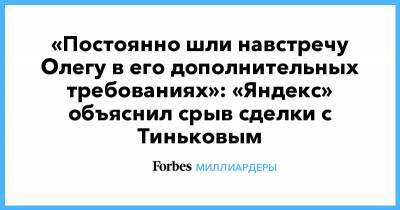 «Постоянно шли навстречу Олегу в его дополнительных требованиях»: «Яндекс» объяснил срыв сделки с Тиньковым