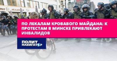 По лекалам кровавого майдана: к протестам в Минске привлекают...