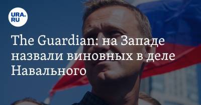 The Guardian: на Западе назвали виновных в деле Навального