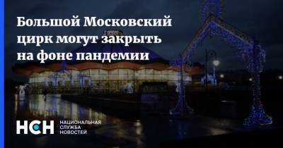 Большой Московский цирк могут закрыть на фоне пандемии
