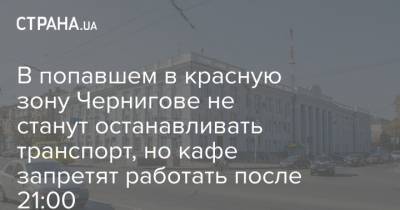 В попавшем в красную зону Чернигове не станут останавливать транспорт, но кафе запретят работать после 21:00