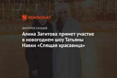 Алина Загитова примет участие в новогоднем шоу Татьяны Навки «Спящая красавица»