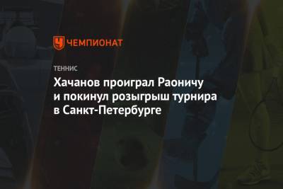 Хачанов проиграл Раоничу и покинул розыгрыш турнира в Санкт-Петербурге