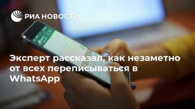 Эксперт рассказал, как незаметно от всех переписываться в WhatsApp