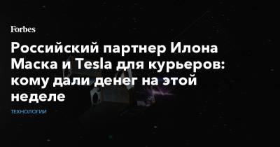 Российский партнер Илона Маска и Tesla для курьеров: кому дали денег на этой неделе