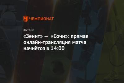 «Зенит» — «Сочи»: прямая онлайн-трансляция матча начнётся в 14:00