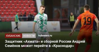 Защитник «Ахмата» и сборной России Андрей Семёнов может перейти в «Краснодар»