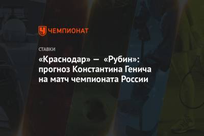 «Краснодар» — «Рубин»: прогноз Константина Генича на матч чемпионата России